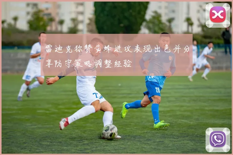 雷迪克称赞黄蜂进攻表现出色并分享防守策略调整经验