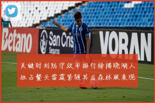 关键时刻防守效率排行榜揭晓湖人独占鳌头雷霆紧随其后森林狼表现不俗