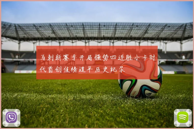 马刺新赛季开局强势四连胜小卡时代首创佳绩追平历史纪录